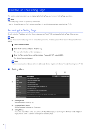 Page 8686
This section explains operations up to displaying the Setting Page, and common Setting Page operations.
Note
 The Setting Page can only be operated by administrators.
 Use the Camera Management Tool in advance to configure  the administrator account and network settings (P. 37).
Accessing the Setting Page
Directly enter the IP address set in the Camera Management Tool (P. 38) to  display the Setting Page of the camera.
Note
You can also access the Setting Page from the Camera Management Tool. For...