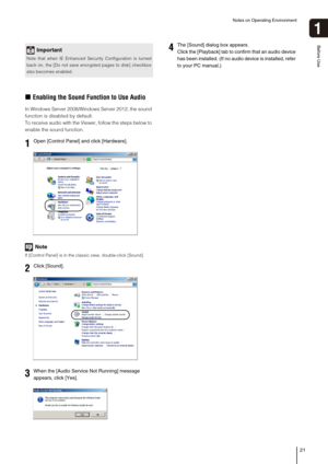 Page 21Notes on Operating Environment
21
1
Before Use
„Enabling the Sound Function to Use Audio
In Windows Server 2008/Windows Server 2012, the sound 
function is disabled by default. 
To receive audio with the Viewer, follow the steps below to 
enable the sound function.
Note
If [Control Panel] is in the classic view, double-click [Sound]. 
Important
Note that when IE Enhanced Security Configuration is turned
back on, the [Do not save encrypted pages to disk] checkbox
also becomes enabled.
1Open [Control...