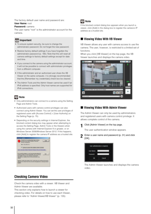 Page 3232
The factory default user name and password are:
User Name: root
Password: camera
The user name “root” is the administrator account for the 
camera.
Note
 Only administrators can connect to a camera using the Setting 
Page and Admin Tools.
 Authorized users with camera control privileges can also 
connect using Admin Viewer. You can set the user privileges of 
registered users with [Access Control] > [User Authority] on 
the Setting Page (p. 75).
 Depending on the security settings in Internet...