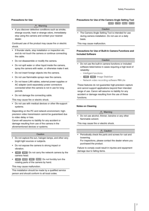 Page 7Safety Precautions
7
Precautions for Use Precautions for Use of the Camera Angle Setting Tool
Precautions for Use of Built-In Camera Functions and 
Included Software
Notes on Cleaning
 Warning 
 If you discover defective conditions such as smoke, 
strange sounds, heat or strange odors, immediately 
stop using the camera and contact your nearest 
dealer. 
Continued use of the product may cause fire or electric 
shock. 
 If thunder starts, stop installation or inspection etc. 
and do not touch the camera...