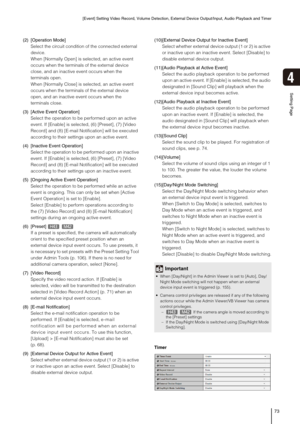 Page 73[Event] Setting Video Record, Volume Detection, External Device Output/Input, Audio Playback and Timer
73
Setting Page
4
(2) [Operation Mode]
Select the circuit condition of the connected external 
device.
When [Normally Open] is selected, an active event 
occurs when the terminals of the external device 
close, and an inactive event occurs when the 
terminals open.
When [Normally Close] is selected, an active event 
occurs when the terminals of the external device 
open, and an inactive event occurs...