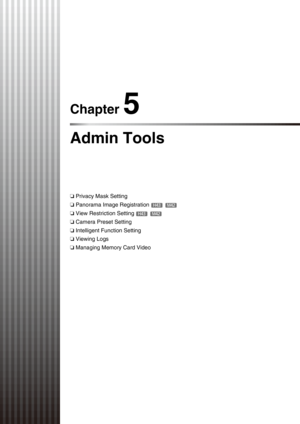 Page 91Chapter 5
Admin Tools
❏Privacy Mask Setting
❏Panorama Image Registration 
❏View Restriction Setting 
❏Camera Preset Setting
❏Intelligent Function Setting
❏Viewing Logs
❏Managing Memory Card Video 