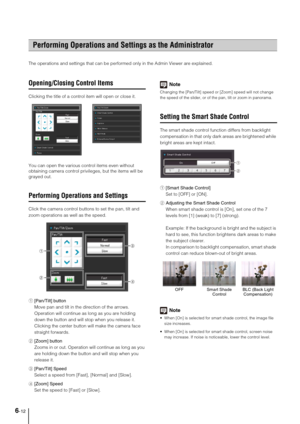 Page 1106-12
The operations and settings that can be performed only in the Admin Viewer are explained. 
Opening/Closing Control Items
Clicking the title of a control item will open or close it.
You can open the various control items even without 
obtaining camera control privileges, but the items will be 
grayed out.
Performing Operations and Settings
Click the camera control buttons to set the pan, tilt and 
zoom operations as well as the speed. 
1[Pan/Tilt] button
Move pan and tilt in the direction of the...