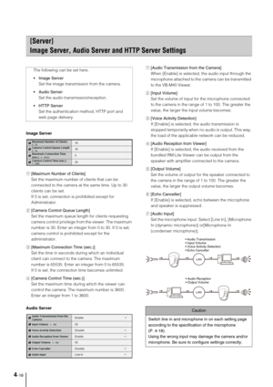 Page 484-18
Image Server
1[Maximum Number of Clients] 
Set the maximum number of clients that can be 
connected to the camera at the same time. Up to 30 
clients can be set. 
If 0 is set, connection is prohibited except for 
Administrator. 
2[Camera Control Queue Length] 
Set the maximum queue length for clients requesting 
camera control privilege from the viewer. The maximum 
number is 30. Enter an integer from 0 to 30. If 0 is set, 
camera control is prohibited except for the 
administrator. 
3[Maximum...