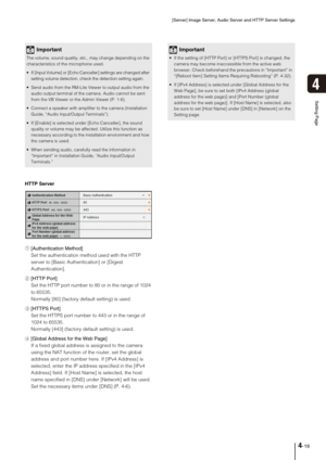 Page 49[Server] Image Server, Audio Server and HTTP Server Settings
4-19
4
Setting Page
HTTP Server
1[Authentication Method] 
Set the authentication method used with the HTTP 
server to [Basic Authentication] or [Digest 
Authentication]. 
2[HTTP Port] 
Set the HTTP port number to 80 or in the range of 1024 
to 65535. 
Normally [80] (factory default setting) is used. 
3[HTTPS Port] 
Set the HTTPS port number to 443 or in the range of 
1024 to 65535. 
Normally [443] (factory default setting) is used. 
4[Global...