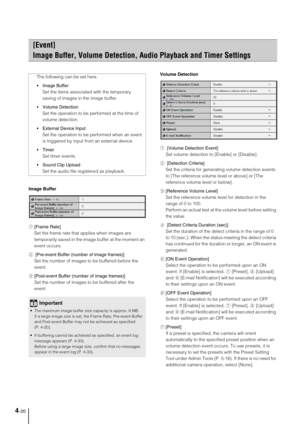 Page 504-20
Image Buffer
1[Frame Rate] 
Set the frame rate that applies when images are 
temporarily saved in the image buffer at the moment an 
event occurs. 
2 [Pre-event Buffer (number of image frames)] 
Set the number of images to be buffered before the 
event. 
3[Post-event Buffer (number of image frames)] 
Set the number of images to be buffered after the 
event. Volume Detection
1 [Volume Detection Event] 
Set volume detection to [Enable] or [Disable]. 
2 [Detection Criteria] 
Set the criteria for...