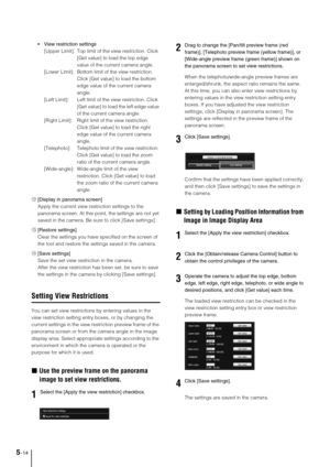 Page 785-14
 View restriction settings
[Upper Limit]: Top limit of the view restriction. Click 
[Get value] to load the top edge 
value of the current camera angle.
[Lower Limit]: Bottom limit of the view restriction. 
Click [Get value] to load the bottom 
edge value of the current camera 
angle.
[Left Limit]: Left limit of the view restriction. Click 
[Get value] to load the left edge value 
of the current camera angle.
[Right Limit]: Right limit of the view restriction. 
Click [Get value] to load the right...