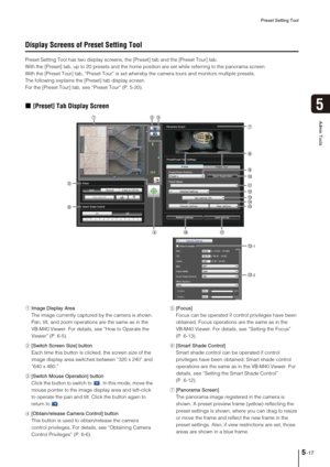 Page 81Preset Setting Tool
5-17
5
Admin Tools
Display Screens of Preset Setting Tool
Preset Setting Tool has two display screens, the [Preset] tab and the [Preset Tour] tab.
With the [Preset] tab, up to 20 presets and the home position are set while referring to the panorama screen. 
With the [Preset Tour] tab, “Preset Tour” is set whereby the camera tours and monitors multiple presets.
The following explains the [Preset] tab display screen.
For the [Preset Tour] tab, see “Preset Tour” (P. 5-20).
„[Preset] Tab...