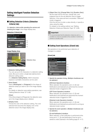 Page 91Intelligent Function Setting Tool
5-27
5
Admin Tools
Setting Intelligent Function Detection 
Settings
„Setting Detection Criteria ([Detection 
Criteria] tab)
Set detection criteria while operating the camera and 
checking the image in the image display area.
1[Detection Setting Name] 
You can use up to 64 characters in a detection setting 
name. Be sure to enter a single-byte alphanumeric 
detection setting name. 
In a [Detection Setting Name], ASCII characters 
(spaces or printable characters) can be...