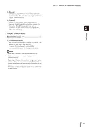Page 73[SSL/TLS] Setting HTTP Communication Encryption
5-29
5
Setting Page
(8) [Backup] 
Click [Exec] to perform a backup of the certificates 
and private key. This operation can only be performed 
via SSL communications. 
(9) [Restore] 
Installs the certificates and private key from 
backup. Click [Browse] to select the backup file, 
then click [Exec]. This operation can only be 
performed via SSL communications, and will take 
effect after rebooting. 
Encrypted Communications
(1) [SSL Communications] 
Set SSL...