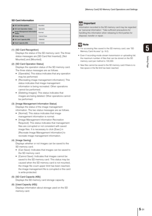 Page 75[Memory Card] SD Memory Card Operations and Settings
5-31
5
Setting Page
SD Card Information
(1) [SD Card Recognition] 
Displays the status of the SD memory card. The three 
status messages are [SD Card Not Inserted], [Not 
Mounted] and [Mounted].
(2) [SD Card Operation Status] 
Displays the operation status of the SD memory card. 
The three status messages are as follows. 
 [Operable]: This status indicates that any operation 
may be performed. 
 [Recreating image management information]: This 
status...