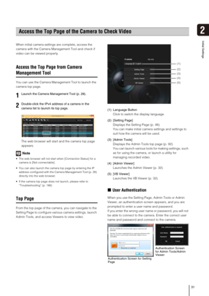 Page 3131
2
Initial Settings
When initial camera settings are complete, access the 
camera with the Camera Management Tool and check if 
video can be viewed properly.
Access the Top Page from Camera 
Management Tool
You can use the Camera Management Tool to launch the 
camera top page.
The web browser will start and the camera top page 
appears.
Note
 The web browser will not start when [Connection Status] for a 
camera is [Not connectable].
 You can also launch the camera top page by entering the IP 
address...