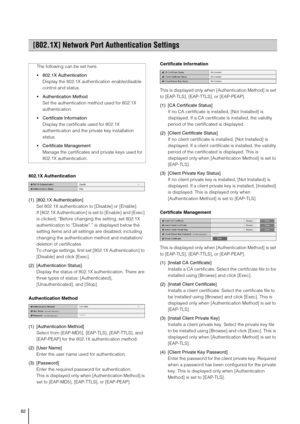 Page 8282
802.1X Authentication
(1) [802.1X Authentication]
Set 802.1X authentication to [Disable] or [Enable].
If [802.1X Authentication] is set to [Enable] and [Exec] 
is clicked, “Before changing the setting, set 802.1X 
authentication to “Disable”.” is displayed below the 
setting items and all settings are disabled, including 
changing the authentication method and installation/
deletion of certificates.
To change settings, first set [802.1X Authentication] to 
[Disable] and click [Exec].
(2)...