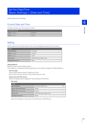 Page 69Setting Page
4
69
Camera date and time settings.
Current Date and Time
The date and time set in the camera are shown.
Setting
Set the date and time setting  method, time zone and daylight  saving time for the camera.
[ Setting Method]
Select the date and time setting method.
The settings are configured as follows depending  on the setting configured in [Setting Method].
[ Set manually] 
Set the desired date and time in [Date] and [Time].
Set the time in 24-hour format  in  order.
[ Synchronize with NTP...