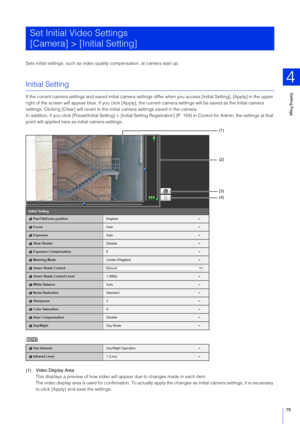 Page 79Setting Page
4
79
Sets initial settings, such as video quality compensation,  at camera start up.
Initial Setting
If the current camera settings and saved initial camera settings  differ when you access [Initial Setting], [Apply] in the upper 
right of the screen will appear blue. If you click [Apply], t he current camera settings will be saved as the initial camera 
settings. Clicking [Clear] will revert to the in itial camera settings saved in the camera.
In addition, if you click [Preset/Initial...