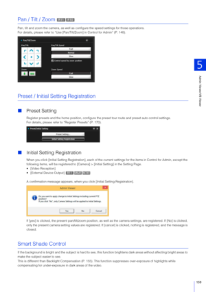 Page 159Admin Viewer/VB Viewer
5
159
Pan / Tilt / Zoom 
Pan, tilt and zoom the camera, as well as configure the speed settings for those operations.
For details, please refer to “Use [Pan/ Tilt/Zoom] in Control for Admin” (P. 148).
Preset / Initial Setting Registration
Preset Setting
Register presets and the home positi on, configure the preset tour route and preset auto control settings.
For details, please refer to  “Register Presets” (P. 170).
Initial Setting Registration
When you click [Initial Setting...