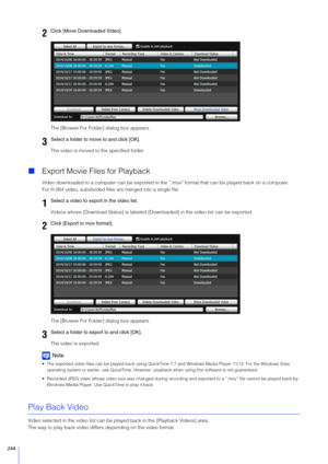 Page 244244
The [Browse For Folder] dialog box appears.
The video is moved to the specified folder.
Export Movie Files for Playback
Video downloaded to a computer can be exported in the “.mov” format that can be played back on a computer.
For H.264 video, subdivided files  are merged into a single file.
Videos whose [Download Status] is labeled [Dow nloaded] in the video list can be exported.
The [Browse For Folder] dialog box appears.
The video is exported.
Note
 The exported video files can be played back...