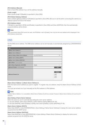 Page 6666
[IPv6 Address (Manual)]
Enter a fixed IPv6 address if you set the address manually.
[Prefix Length]
Enter a prefix length if [Disable] is specified in [Auto (RA)].
[IPv6 Default Gateway Address]
Enter a default gateway address if [Disable] is specified in [Aut o (RA)]. Be sure to set this when connecting the camera to a 
different subnet from that of the Viewer.
[IPv6 Address (Auto)]
If [Enable] is specified in [IPv6] and [Enable] is specified in [Auto (RA)] and  [Auto (DHCPv6)], then the...