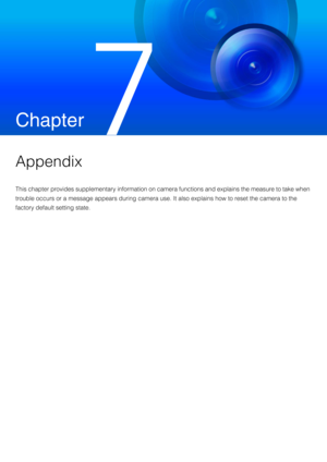 Page 249Chapter
 
Appendix
This chapter provides supplementary information on camera functions and explains the measure to take when 
trouble occurs or a message appears during camera use.  It also explains how to reset the camera to the 
factory default setting state. 