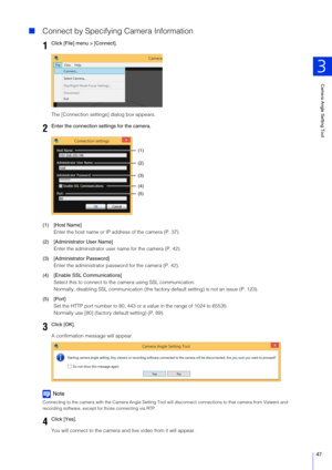 Page 47Camera Angle Setting Tool
3
47
Connect by Specifying Camera Information
The [Connection settings] dialog box appears.
(1) [Host Name] Enter the host name or IP ad dress of the camera (P. 37).
(2) [Administrator User Name] Enter the administra tor user name for the camera (P. 42).
(3) [Administrator Password] Enter the administra tor password for the camera (P. 42).
(4) [Enable  SSL Communications]
Select this to connect to the camera using SSL communication.
Normally, disabling SSL communi cation (the...