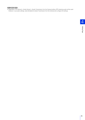 Page 95Setting Page
4
95
 Regardless of the [Server] > [Audio Serve r] > [Audio Transmission from the Camera] se tting, RTP streaming audio will be used. 
However, to use audio settings, select [Enable] for [Aud io Transmission from the Camera] and configure the settings.
R11M641M741 
