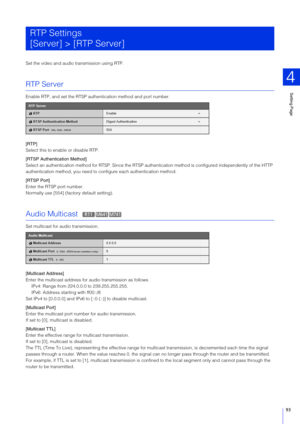 Page 93Setting Page
4
93
Set the video and audio transmission using RTP.
RTP Server
Enable RTP, and set the RTSP authentication method and port number.
[RTP]
Select this to enable or disable RTP.
[RT SP Authentication Method]
Select an authentication method for RTSP. Since the RTSP aut hentication method is configured independently of the HTTP 
authentication method, you need to  configure each authentication method.
[RT SP Port]
Enter the RTSP port number.
Normally use [554] (factory default setting).
Audio...
