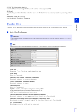 Page 127Setting Page
4
127
[ISAKMP  SA Authentication Algorithm]
Select the SA authentication algorithm for  use with auto key exchange protocol IKE.
[DH Group]
Select the key generation information that w ill be used in the DH algorithm for key exchange via auto key exchange protocol 
IKE.
[I SAKMP  SA Validity Period (min)]
Enter the duration of validity for ISAKMP SA.
IPsec Set 1 to 5
IP security can be specified through auto key exchange  or manual setting with up to five communicating devices.
Auto Key...