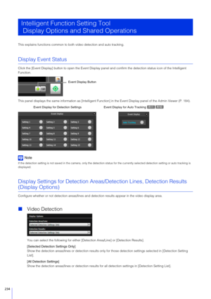 Page 234234
This explains functions common to both video detection and auto tracking.
Display Event Status
Click the [Event Display] button to open  the Event Display panel and confirm the detection status icon of the Intelligent 
Function.
This panel displays the same information as [Intelligent Function] in the Event Display pane l of the Admin Viewer (P. 184).
Note
If the detection setting is not saved in the camera, only the detection status for the currently  selected detection setting or auto tracking is...