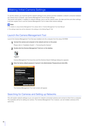 Page 3636
To use the camera, you must first set the network settings for the camera and then establish a network connection between 
the camera and a computer. Use Came ra Management Tool for these settings.
This section will explain, in addition to network settings, how  to set the camera name, the date and time and other settings. 
It will also explain how to use the Camera Management Tool to make initial camera settings.
Note
 For details on using Camera Management Tool, pl ease refer to “Camera Management...