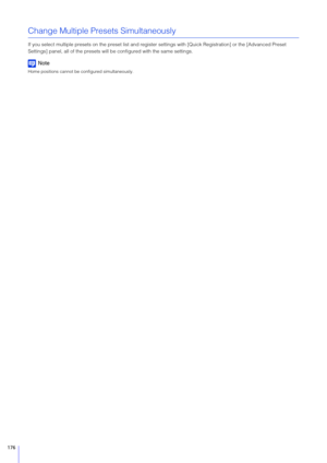 Page 176176
Change Multiple Presets Simultaneously
If you select multiple presets on the preset list and register settings with [Quick Registration] or the [Advanced Preset 
Settings] panel, all of the presets will be configured with the same settings.
Note
Home positions cannot be configured simultaneously. 