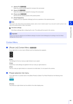 Page 183Admin Viewer/VB Viewer
5
183
(1) [Speed (PT)] 
Select the camera pan/t ilt speed for moving to the next preset.
(2) [ Speed (Z)] 
Select the camera zoom speed for moving to the next preset.
(3) [Pause (sec)]  Set the time the camera paus es at the preset position.
(4) [Preset Registration] Register the [Tour Operation Settings] as th e tour operations of the selected preset.
Note
If you want to view video during moves between presets, select a  slow to medium speed. If you only want to switch quickly to...