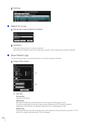 Page 238238
Search for a Log
If the searched log is found,  it is shown as selected.
Click [Previous] or [Next] to search for the logs above  or below. Lines of logs found are shown as selected.
Show Filtered Logs
You can filter logs by type, code and date  and time to only show necessary information.
(1) [Log Type] [Not specified]
Logs will not be filtered.
[Specify type]
Select [Error], [Warning] or [Inf ormation] for the level if logs are filtered by their levels.
To use the module output by the log for...