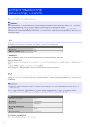 Page 6464
Network settings for connecting to the camera.
LAN
Set the LAN communication method and size of video transmitted from the camera.
[LAN Interface]
Select the interface suited to the device for connecting to the camera. Generally use [Auto].
[Maximum Packet  Size]
Enter the maximum packet size to be transmitted by the camera. Normally there is no need to change the default setting of 
1500.
A setting of 1280 or greater is necessary when using IPv6.
When using ADSL, setting a slightly lower va lue may...