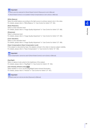 Page 81Setting Page
4
81
[White Balance]
Select the white balance according to the light  source to achieve natural color in the video.
For details, please refer to “White Balance” in “Use Control for Admin” (P. 164).
[Noise Reduction]
Select a noise reduction level.
For details, please refer to “I mage Quality Adjustment” in “U se Control for Admin” (P. 168).
[ Sharpness]
Select a sharpness level.
For details, please refer to “I mage Quality Adjustment” in “U se Control for Admin” (P. 168).
[Color...