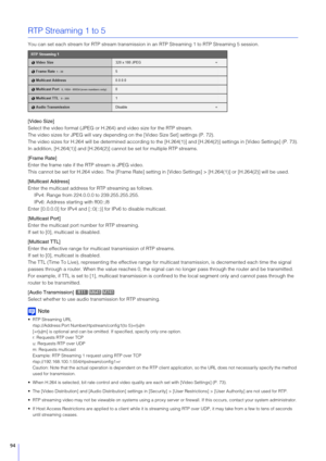 Page 9494
RTP Streaming 1 to 5
You can set each stream for RTP stream transmission in an RTP Streaming 1 to RTP Streaming 5 session.
[Video  Size]
Select the video format (JPEG or H.264 ) and video size for the RTP stream.
The video sizes for JPEG will vary depending on the [Video Size Set] settings (P. 72).
The video sizes for H.264 will be determined according to the  [H.264(1)] and [H.264(2)] settings in [Video Settings] (P. 73).
In addition, [H.264(1)] and [H.264(2)]  cannot be set for multiple RTP...