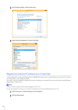 Page 3232
Register the Camera IP Address as a Trusted Site
In Internet Explorer 9 or later and Windows Server 2008/Windows Server 2012, Internet Explorer’s security level for Internet 
and intranet sites is set to [High] by default.
As a result, it may be necessary to register the camera’s IP  address as a trusted site to access the Admin Viewer/VB Viewer, 
Setting Page or Admin Tools.
Note
 Set the camera IP address with the Camera Management Tool (P. 37).
 If you skip registration in this step, you can...