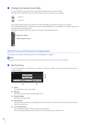 Page 5454
Change the Camera Zoom Ratio
You can change the zoom ratio of the camera with the [Zoom] buttons or [Zoom] slider.
Operation will continue while you hold a [Zoom] button down and stop when you release it.
If you drag the slider handle, the camera zoom ratio will change according to the position on the slider.
If you select [Digital Zoom] > [Enable], the maximum optica l telephoto icon and digital zoom range will appear and 
you will be able to use digital zoom.
The higher the digital zoom ratio,...