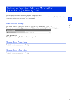 Page 101Setting Page
4
101
Settings for recording video to a memo ry card when an event is triggered.
[Memory Card Operations] and [Memory Card Information] on this page are commo n with [Memory Card] (P. 130). Settings 
configured in any page will be reflected in the other pages.
Video Record Setting
Sets whether to record video from the camera to  a memory card or upload it with HTTP or FTP.
These can also be set with the [Upload] submenu (P. 96)  and will be reflected in [Video Record Setting] here.
[Video...