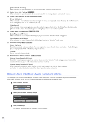 Page 228228
[Detected mode Operation]
When selected, the operations set in (3) are performed while “detected” mode is active.
(2) [Action During  Auto Tracking] 
When selected, the operations set in (3) are performe d while the moving object is automatically tracked.
(3) Specify Event Operation (Multiple  Selections Possible)
[E-mail Notification]
When selected, e-mail notification is sent  according to the timing set in (1) or (2). [Video Record] > [E-mail Notification] 
in the Setting Page must be set in...