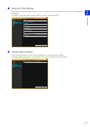 Page 39Camera Setup
2
39
Date and Time Settings
Click [Date and Time] and make settings such as the camera  date and time setting method, time zone, and daylight 
saving time.
For details on each item, please refer to “Setting” (P. 69) in “Set the Date/Time”.
 Camera Name Setting
Click [Camera] and set the camera name di splayed in the viewers and other software.
For setting details, please refer to “Camera Name” (P. 75) in “Set General Camera Controls”. 