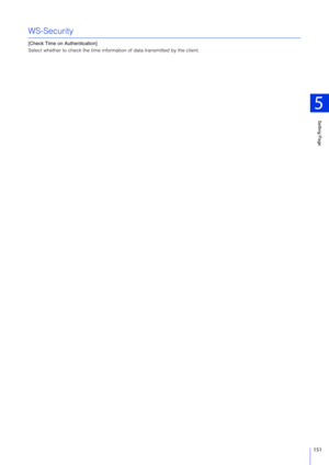 Page 151Setting Page
5
151
WS-Security
[Check Time on Authentication]
Select whether to check the time information of data transmitted by the client. 
