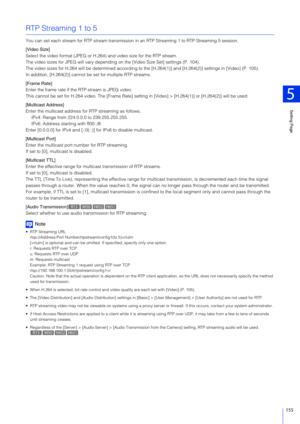 Page 155Setting Page
5
155
RTP Streaming 1 to 5
You can set each stream for RTP stream transmission in an RTP Streaming 1 to RTP Streaming 5 session.
[Video Size]
Select the video format (JPEG or H.264 ) and video size for the RTP stream.
The video sizes for JPEG will vary dependin g on the [Video Size Set] settings (P. 104).
The video sizes for H.264 will be determined according to  the [H.264(1)] and [H.264(2)] settings in [Video] (P. 105).
In addition, [H.264(2)] cannot be set for multiple RTP streams.
[Frame...