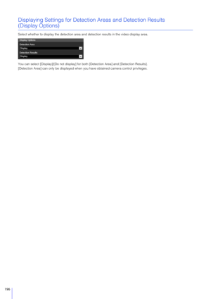 Page 196196
Displaying Settings for Detection Areas and Detection Results 
(Display Options)
Select whether to display the detection area and  detection results in the video display area.
You can select [Display]/[Do not display] for  both [Detection Area] and [Detection Results].
[Detection Area] can only be displayed when you have obtained camera control privileges. 
