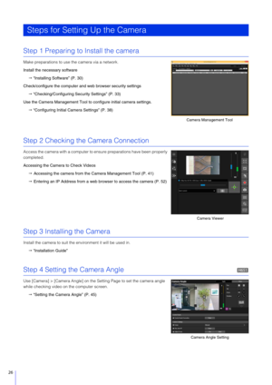 Page 2626
Step 1 Preparing to Install the camera
Make preparations to use the camera via a network.
Install the necessary software “Installing Software” (P. 30)
Check/configure the computer and web browser security settings
 “Checking/Configuring Security Settings” (P. 33)
Use the Camera Management Tool to  configure initial camera settings.
  “Configuring Initial Ca mera Settings” (P. 38)
Step 2 Checking the Camera Connection
Access the camera with a computer to ens ure preparations have been properly...