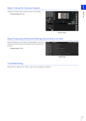 Page 27Before Use
1
27
Step 5 Using the Camera Viewers
Operate the camera while viewing the video in the Viewer. “Camera Viewer” (P. 51)
Step 6 Adjusting Advanced Settings According to its Use
Advanced settings can be made in the Setting Menu, such as for 
camera control and security, according to how the camera will 
be used.
 “Setting Page” (P. 87)
Troubleshooting
Please refer to “Appendix” (P. 225), in  case of error messages or problems.
Camera Viewer
Setting Page 