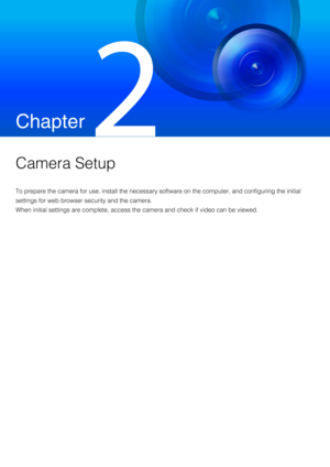 Page 29Chapter
 
Camera Setup
To prepare the camera for use, install the necessary software on the computer, and configuring the initial 
settings for web browser security and the camera.
When initial settings are complete, access the camera and check if video can be viewed. 