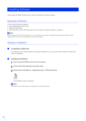 Page 3030
Use the setup CD-ROM included with the camera to install the necessary software.
Necessary Software
You will need the following software:
 Camera Management Tool (P. 38)
 Recorded Video Utility
 .NET Framework 3.5 SP1/.NET Framework 4.5 (u nnecessary if already installed on computer)
Note
If .NET Framework 3.5 SP1/.NET Framework 4.5 is not installed on the computer, the installer will automatically install the version 
appropriate for the version of Inte rnet Explorer used on the computer.
Software...