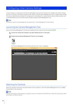 Page 3838
To use a camera, it is necessary to first set the administrator account for the camera, then configure the network settings, 
and then connect the camera and computer  via the network. Use the Camera Management Tool to configure these settings.
This section describes the procedure for configuring the initial  settings for a camera with the factory default settings, such 
as the administrator account  and the network settings using the Camera Management Tool.
Note
For details on using the Camera...