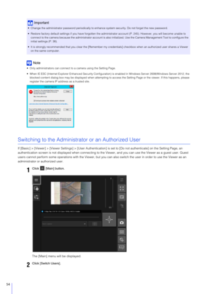 Page 5454
Note
 Only administrators can connect to a camera using the Setting Page.
 When IE ESC (Internet Explorer Enhanced Security Configuration) is enabled in Windows Server 2008/Windows Server 2012, the 
blocked content dialog box may be displayed when attempting to  access the Setting Page or the viewer. If this happens, please 
register the camera IP a ddress as a trusted site.
Switching to the Administrat or or an Authorized User
If [Basic] > [Viewer] > [Viewer Settings] > [User Authentication] is set...