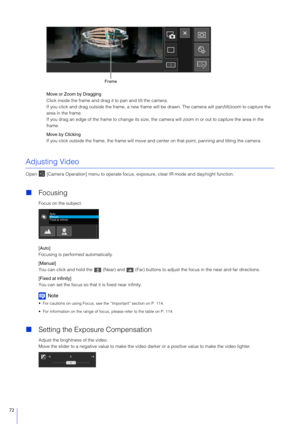 Page 7272
Move or Zoom by Dragging
Click inside the frame and drag it to pan and tilt the camera.
If you click and drag outside the frame, a new frame will be drawn. The camera  will pan/tilt/zoom to capture the 
area in the frame.
If you drag an edge of the frame to  change its size, the camera will zoom in  or out to capture the area in the 
frame.
Move by Clicking
If you click outside the frame, the frame will move and  center on that point, panning and tilting the camera.
Adjusting Video
Open   [Camera...